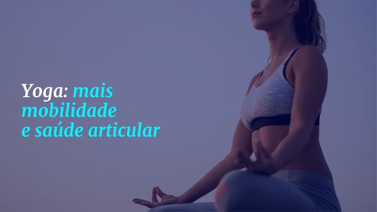 Yoga: mais mobilidade e saúde articular Yoga: mais mobilidade e saúde articular